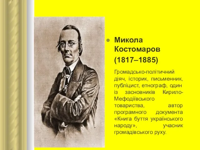 Микола Костомаров (1817–1885) Громадсько-політичний діяч, історик, письменник, публіцист, етнограф, один із