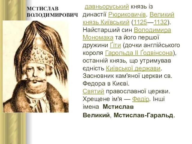 МСТИСЛАВ ВОЛОДИМИРОВИЧ давньоруський князь із династії Рюриковичів. Великий князь Київський (1125—1132).