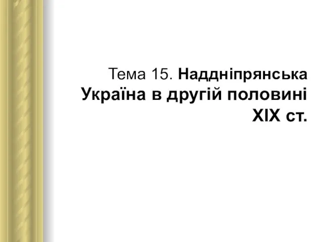 Тема 15. Наддніпрянська Україна в другій половині ХІХ ст.