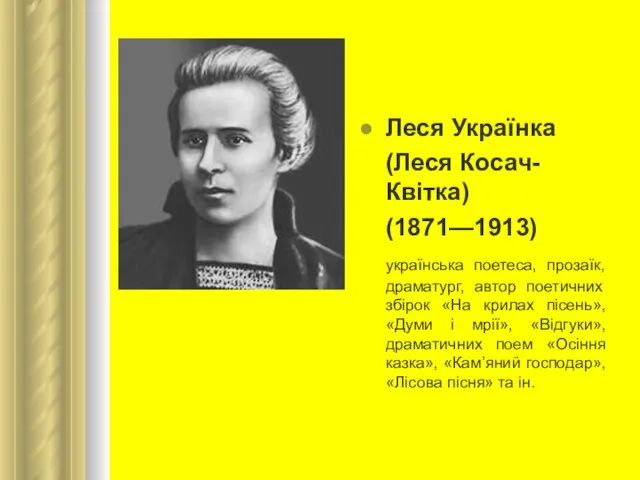 Леся Українка (Леся Косач-Квітка) (1871—1913) українська поетеса, прозаїк, драматург, автор поетичних