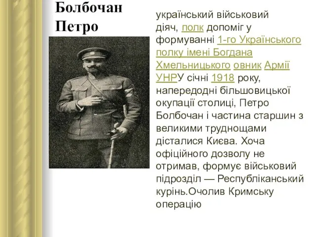 Болбочан Петро український військовий діяч, полк допоміг у формуванні 1-го Українського