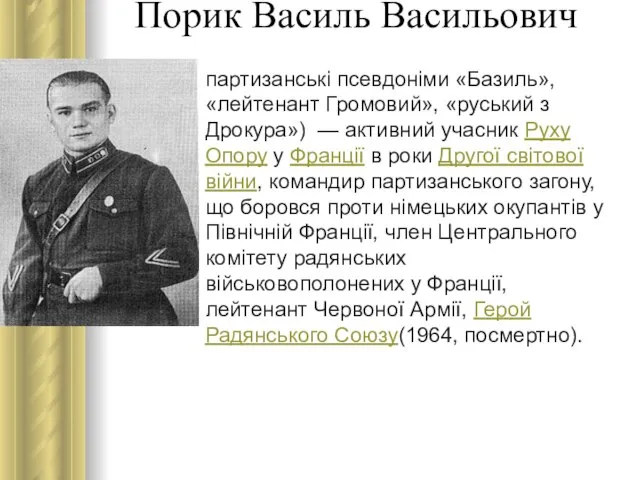 Порик Василь Васильович партизанські псевдоніми «Базиль», «лейтенант Громовий», «руський з Дрокура»)