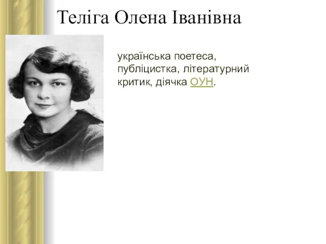 Теліга Олена Іванівна українська поетеса, публіцистка, літературний критик, діячка ОУН.