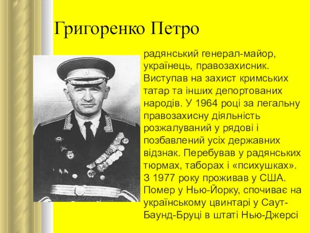Григоренко Петро радянський генерал-майор, українець, правозахисник. Виступав на захист кримських татар
