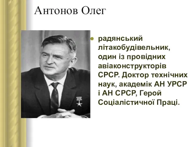 Антонов Олег радянський літакобудівельник, один із провідних авіаконструкторів СРСР. Доктор технічних
