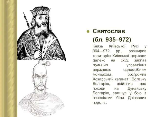 Святослав (бл. 935–972) Князь Київської Русі у 964—972 рр., розширив територію