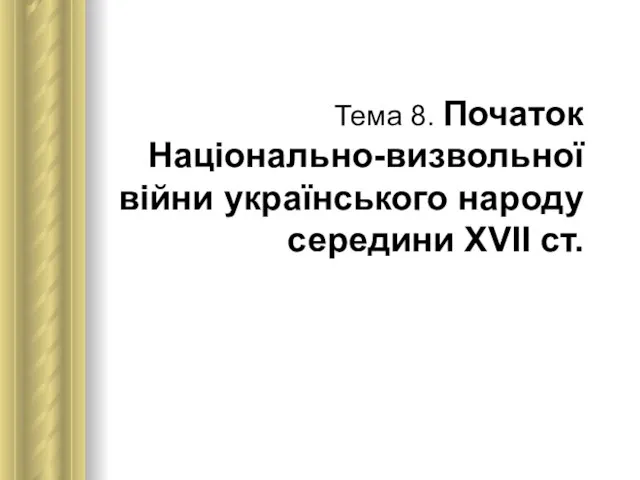 Тема 8. Початок Національно-визвольної війни українського народу середини ХVІІ ст.