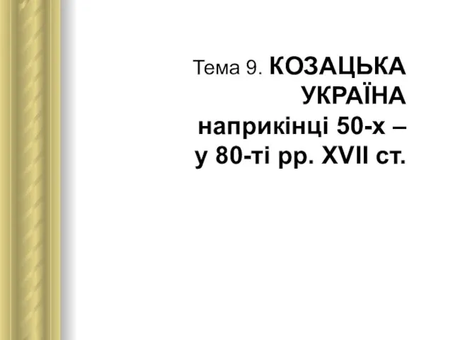 Тема 9. КОЗАЦЬКА УКРАЇНА наприкінці 50-х – у 80-ті рр. XVII ст.