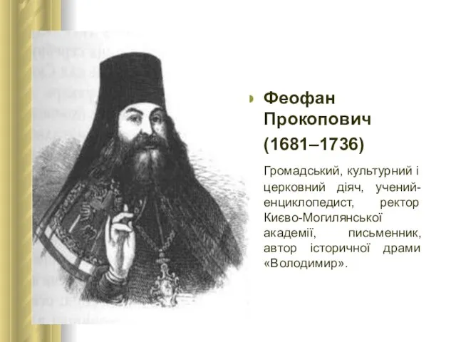 Феофан Прокопович (1681–1736) Громадський, культурний і церковний діяч, учений-енциклопедист, ректор Києво-Могилянської