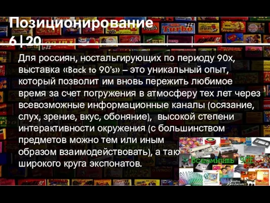 Позиционирование 6|20 Для россиян, ностальгирующих по периоду 90х, выставка «Back to