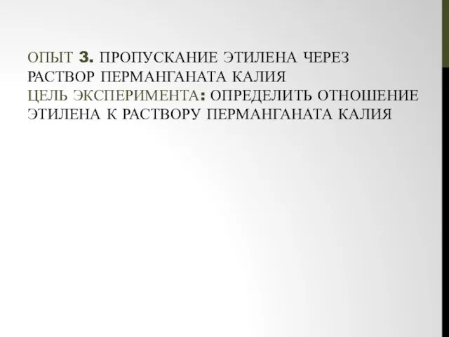 ОПЫТ 3. ПРОПУСКАНИЕ ЭТИЛЕНА ЧЕРЕЗ РАСТВОР ПЕРМАНГАНАТА КАЛИЯ ЦЕЛЬ ЭКСПЕРИМЕНТА: ОПРЕДЕЛИТЬ