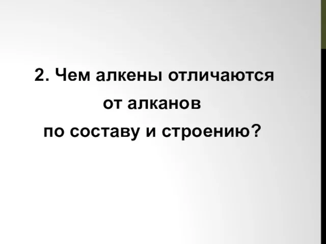 2. Чем алкены отличаются от алканов по составу и строению?