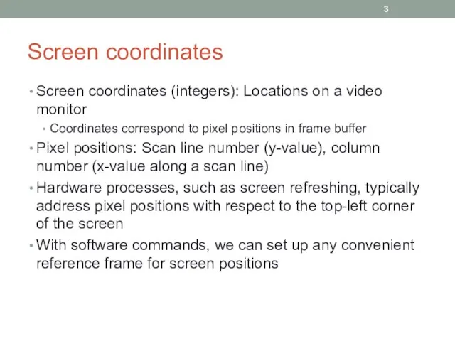 Screen coordinates Screen coordinates (integers): Locations on a video monitor Coordinates