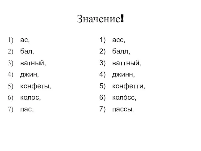 Значение! ас, бал, ватный, джин, конфеты, колос, пас. асс, балл, ваттный, джинн, конфетти, колóсс, пассы.