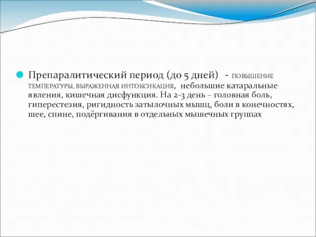 Препаралитический период (до 5 дней) - ПОВЫШЕНИЕ ТЕМПЕРАТУРЫ, ВЫРАЖЕННАЯ ИНТОКСИКАЦИЯ, небольшие