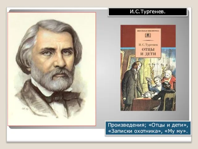 И.С.Тургенев. Произведения; «Отцы и дети», «Записки охотника», «Му му».