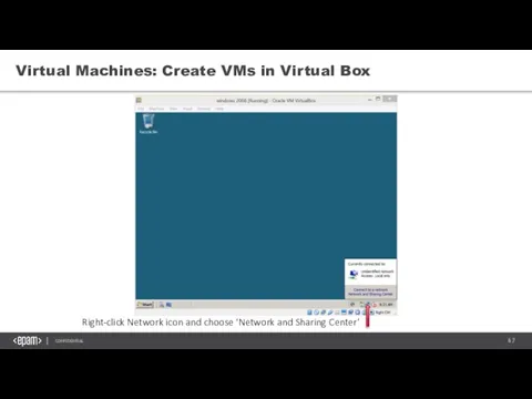 Virtual Machines: Create VMs in Virtual Box Right-click Network icon and choose ‘Network and Sharing Center’