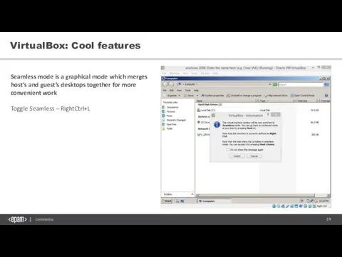 VirtualBox: Cool features Seamless mode is a graphical mode which merges