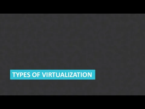 TYPES OF VIRTUALIZATION