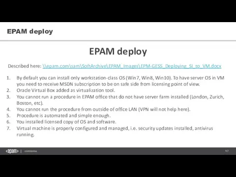 EPAM deploy EPAM deploy Described here: \\epam.com\sam\SoftArchive\EPAM_Images\EPM-GESS_Deploying_SI_to_VM.docx By default you can