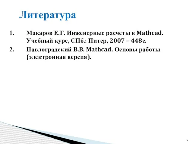 Литература Макаров Е.Г. Инженерные расчеты в Mathcad. Учебный курс, СПб.: Питер,