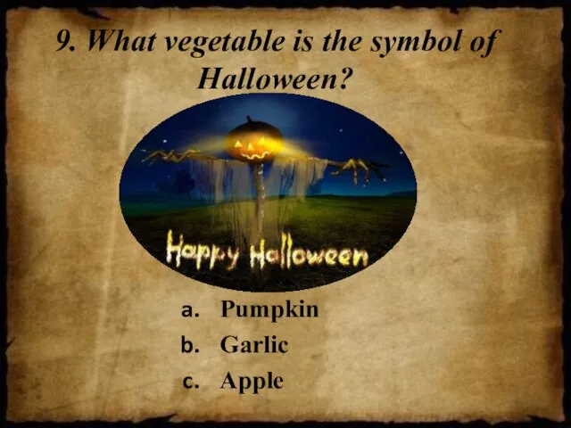 9. What vegetable is the symbol of Halloween? Pumpkin Garlic Apple