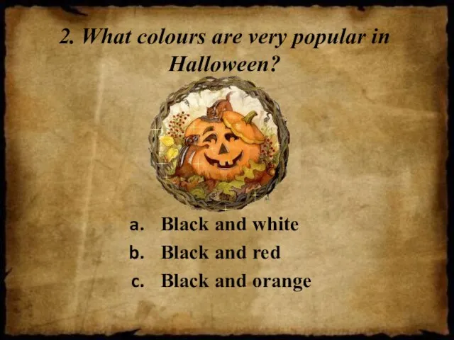 2. What colours are very popular in Halloween? Black and white