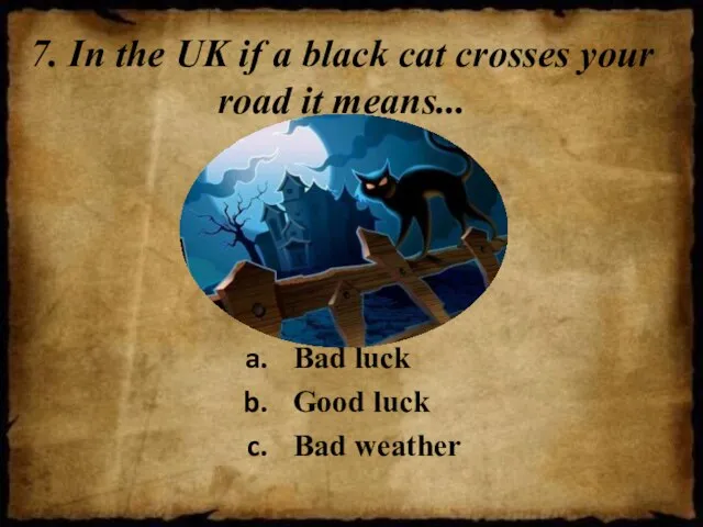 7. In the UK if a black cat crosses your road