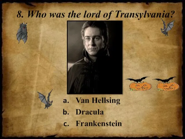 8. Who was the lord of Transylvania? Van Hellsing Dracula Frankenstein