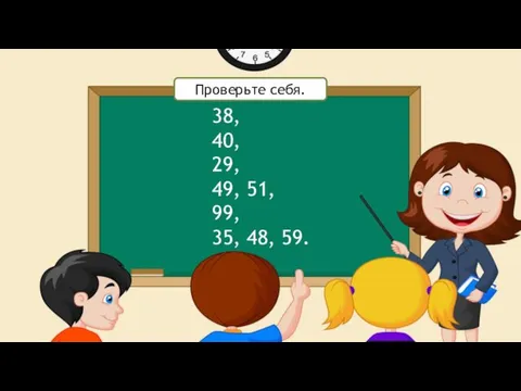 38, 40, 29, 49, 51, 99, 35, 48, 59. Проверьте себя.