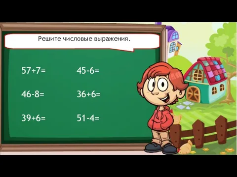 Решите числовые выражения. 57+7= 46-8= 39+6= 45-6= 36+6= 51-4=