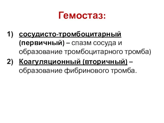 Гемостаз: сосудисто-тромбоцитарный (первичный) – спазм сосуда и образование тромбоцитарного тромба) Коагуляционный (вторичный) – образование фибринового тромба.