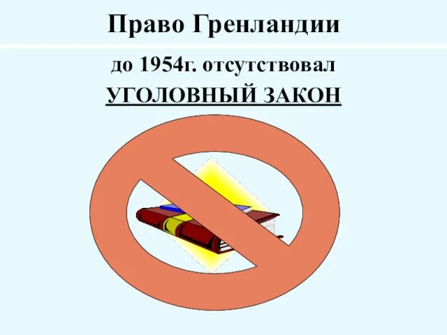 Право Гренландии до 1954г. отсутствовал УГОЛОВНЫЙ ЗАКОН