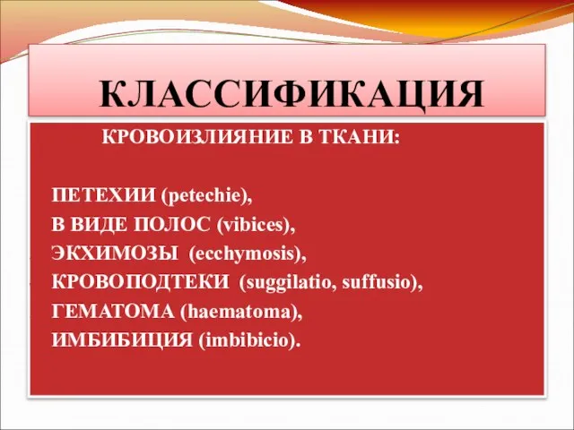 КЛАССИФИКАЦИЯ КРОВОИЗЛИЯНИЕ В ТКАНИ: ПЕТЕХИИ (petechie), В ВИДЕ ПОЛОС (vibices), ЭКХИМОЗЫ