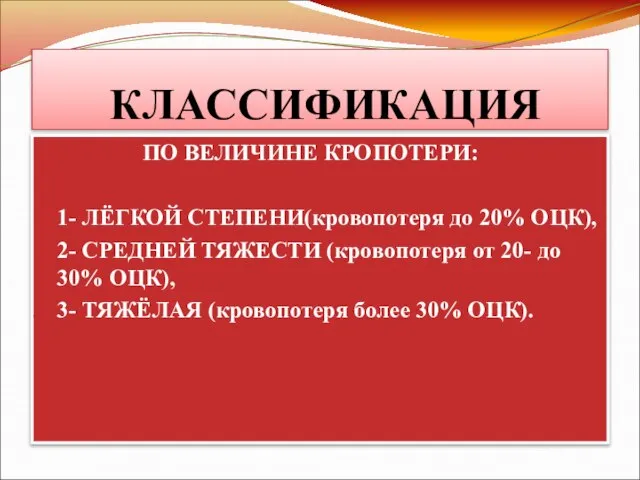 КЛАССИФИКАЦИЯ ПО ВЕЛИЧИНЕ КРОПОТЕРИ: 1- ЛЁГКОЙ СТЕПЕНИ(кровопотеря до 20% ОЦК), 2-