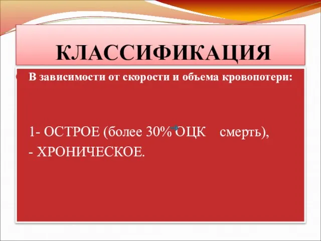 КЛАССИФИКАЦИЯ В зависимости от скорости и объема кровопотери: 1- ОСТРОЕ (более 30% ОЦК смерть), - ХРОНИЧЕСКОЕ.