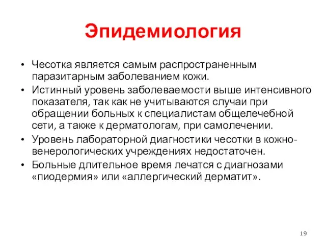 Эпидемиология Чесотка является самым распространенным паразитарным заболеванием кожи. Истинный уровень заболеваемости