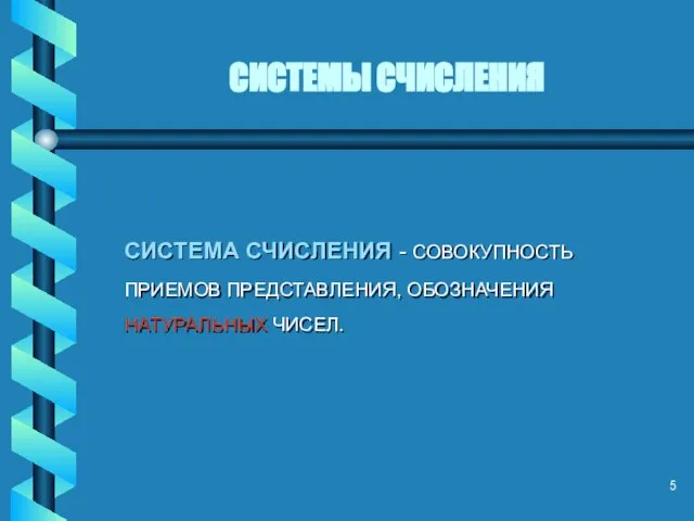 СИСТЕМЫ СЧИСЛЕНИЯ СИСТЕМА СЧИСЛЕНИЯ - СОВОКУПНОСТЬ ПРИЕМОВ ПРЕДСТАВЛЕНИЯ, ОБОЗНАЧЕНИЯ НАТУРАЛЬНЫХ ЧИСЕЛ.