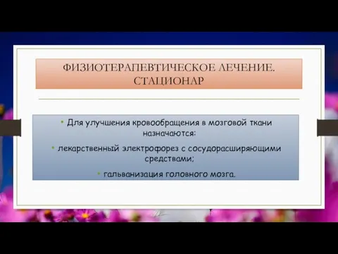 ФИЗИОТЕРАПЕВТИЧЕСКОЕ ЛЕЧЕНИЕ.СТАЦИОНАР Для улучшения кровообращения в мозговой ткани назначаются: лекарственный электрофорез