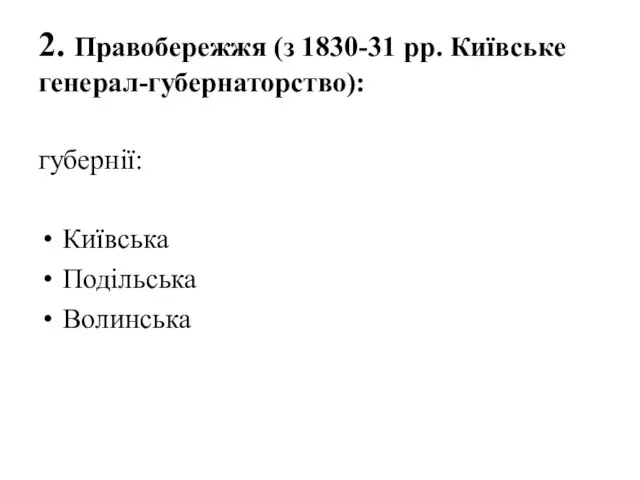 2. Правобережжя (з 1830-31 рр. Київське генерал-губернаторство): губернії: Київська Подільська Волинська