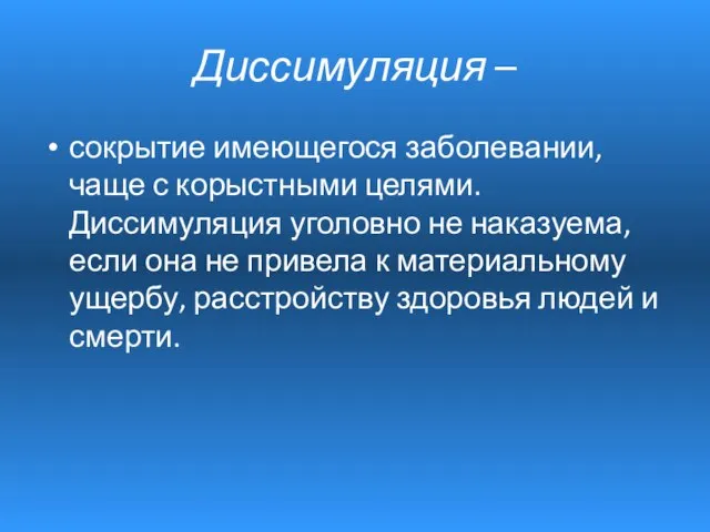 Диссимуляция – сокрытие имеющегося заболевании, чаще с корыстными целями. Диссимуляция уголовно