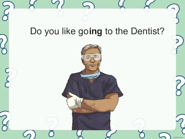 Do you like going to the Dentist?