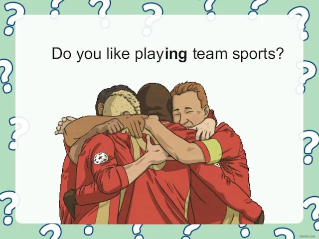 Do you like playing team sports?
