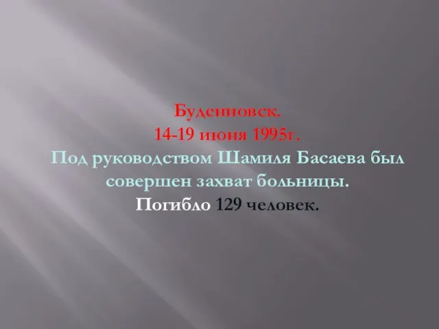 Буденновск. 14-19 июня 1995г. Под руководством Шамиля Басаева был совершен захват больницы. Погибло 129 человек.