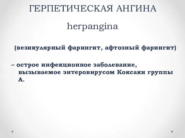 ГЕРПЕТИЧЕСКАЯ АНГИНА herpangina (везикулярный фарингит, афтозный фарингит) – острое инфекционное заболевание, вызываемое энтеровирусом Коксаки группы А.