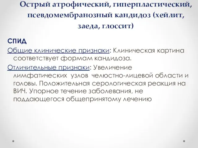 Острый атрофический, гиперпластический, псевдомембранозный кандидоз (хейлит, заеда, глоссит) СПИД Общие клинические