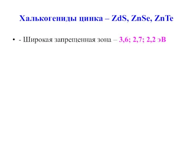 Халькогениды цинка – ZdS, ZnSe, ZnTe - Широкая запрещенная зона – 3,6; 2,7; 2,2 эВ