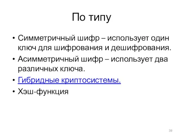 По типу Симметричный шифр – использует один ключ для шифрования и