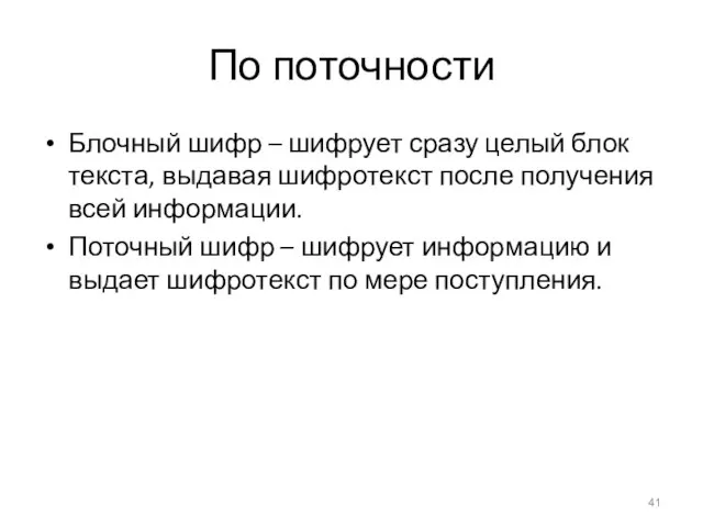 По поточности Блочный шифр – шифрует сразу целый блок текста, выдавая