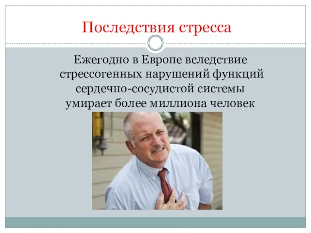 Последствия стресса Ежегодно в Европе вследствие стрессогенных нарушений функций сердечно-сосудистой системы умирает более миллиона человек